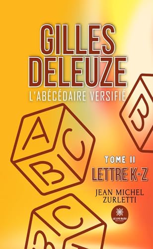 Gilles Deleuze: L’abécédaire versifié - Tome II: Lettre K-Z von LE LYS BLEU EDITIONS SAS