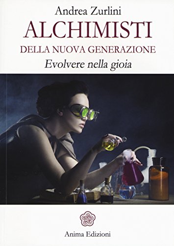 Alchimisti della nuova generazione. Evolvere nella gioia (Manuali per l'anima) von Anima Edizioni