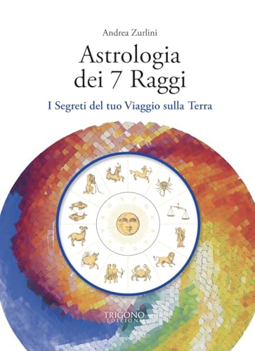 Astrologia dei 7 raggi. I segreti del tuo viaggio sulla Terra von Trigono Edizioni