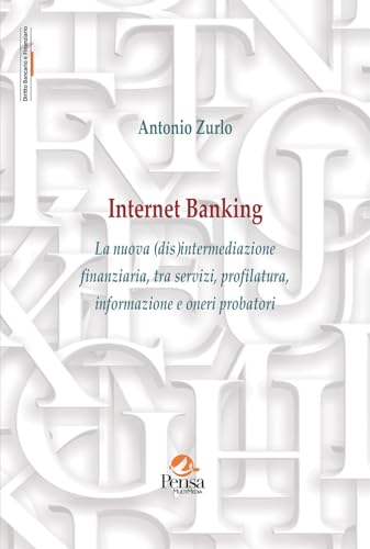 Internet Banking. La nuova (dis)intermediazione finanziaria, tra servizi, profilatura, informazione e oneri probatori (Diritto bancario e finanziario) von Pensa Multimedia