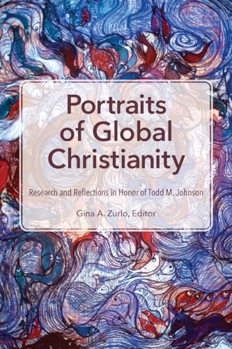 Portraits of Global Christianity: Research and Reflections in Honor of Todd M. Johnson Portraits of Global Christianity: Research and Reflections in Honor of Todd M. Johnson