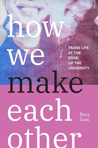 How We Make Each Other: Trans Life at the Edge of the University von Duke University Press