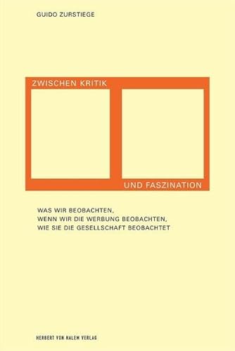 Zwischen Kritik und Faszination. Was wir beobachten, wenn wir die Werbung beobachten, wie sie die Gesellschaft beobachtet Zwischen Kritik und Faszination. Was wir beobachten, wenn wir die Werbung beobachten, wie sie die Gesellschaft beobachtet