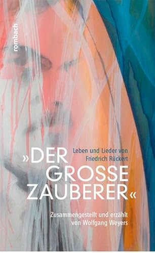 »Der große Zauberer« Leben und Lieder von Friedrich Rückert (Rombach Wissenschaft)