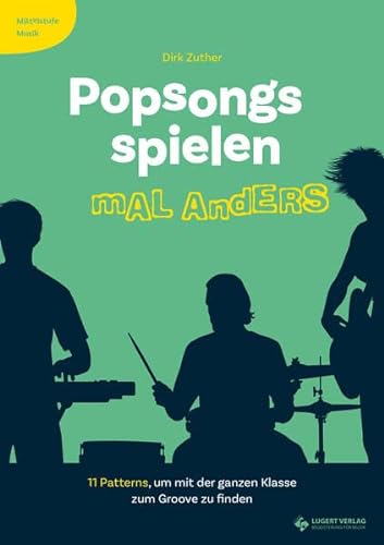 Mittelstufe Musik: Popsongs spielen mal anders: 11 Patterns um mit der ganzen Klasse zum Groove zu finden von Lugert Verlag