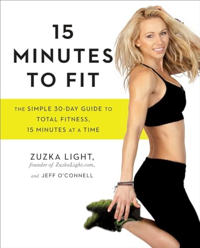 15 Minutes to Fit: The Simple 30-Day Guide to Total Fitness, 15 Minutes At A Time