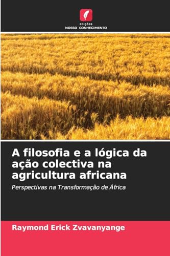 A filosofia e a lógica da ação colectiva na agricultura africana: Perspectivas na Transformação de África von Edições Nosso Conhecimento