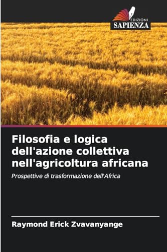 Filosofia e logica dell'azione collettiva nell'agricoltura africana: Prospettive di trasformazione dell'Africa von Edizioni Sapienza