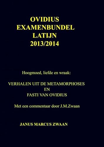 Ovidius Examenbundel Latijn 2013/2014: Hoogmoed, liefde en wraak: VERHALEN UIT DE METAMORPHOSES EN FASTI VAN OVIDIUS met een commentaar door J.M.Zwaan von Brave New Books
