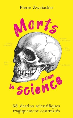 Morts pour la science: 68 destins scientifiques tragiquement contrariés