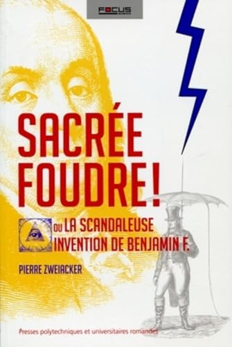 Sacrée foudre !: Ou la scandaleuse invention de Benjamin F. von PU POLYTECHNIQU