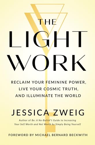 The Light Work: Reclaim Your Feminine Power, Live Your Cosmic Truth, and Illuminate the World