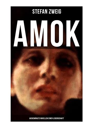 Amok: Ausgewählte Novellen einer Leidenschaft: Geschichte eines Unterganges + Das Kreuz + Ein Verbummelter + Der Amokläufer + Die Mondscheingasse + Leporella + Episode am Genfer See von Musaicum Books