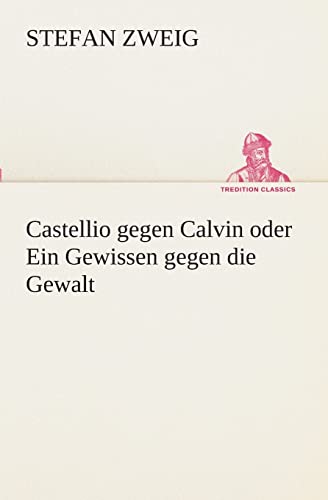 Castellio gegen Calvin oder Ein Gewissen gegen die Gewalt (TREDITION CLASSICS) von tredition