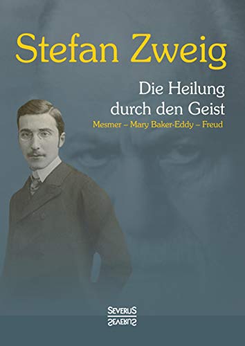 Die Heilung durch den Geist: Franz Anton Mesmer, Mary Baker-Eddy, Sigmund Freud: Mesmer - Baker-Eddy - Freud Die Heilung durch den Geist: Franz Anton Mesmer, Mary Baker-Eddy, Sigmund Freud: Mesmer - Baker-Eddy - Freud