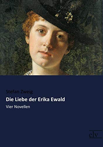 Die Liebe der Erika Ewald: Vier Novellen Die Liebe der Erika Ewald: Vier Novellen von Europischer Literaturvlg