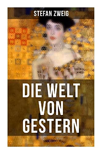 Die Welt von Gestern: Erinnerungen eines Europäers - Das goldene Zeitalter der Sicherheit Die Welt von Gestern: Erinnerungen eines Europäers - Das goldene Zeitalter der Sicherheit