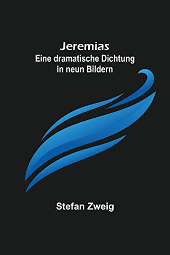 Jeremias: Eine dramatische Dichtung in neun Bildern Jeremias: Eine dramatische Dichtung in neun Bildern