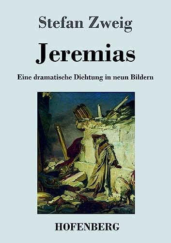 Jeremias: Eine dramatische Dichtung in neun Bildern Jeremias: Eine dramatische Dichtung in neun Bildern von Hofenberg