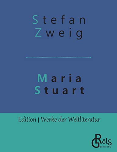 Maria Stuart: Eine Darstellung historischer Tatsachen und eine spannende Erzählung über das Leben einer leidenschaftlichen, aber widersprüchlichen Frau (Edition Werke der Weltliteratur) von Grols Verlag