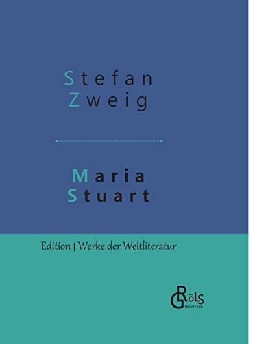 Maria Stuart: Eine Darstellung historischer Tatsachen und eine spannende Erzählung über das Leben einer leidenschaftlichen, aber widersprüchlichen Frau (Edition Werke der Weltliteratur - Hardcover) von Grols Verlag