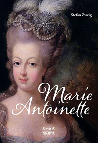 Marie Antoinette: Ein Leben geprägt von Luxus, Prunk und Verschwendung Marie Antoinette: Ein Leben geprägt von Luxus, Prunk und Verschwendung von Severus Verlag