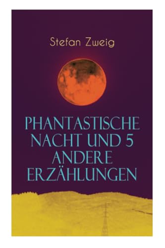 Phantastische Nacht und 5 andere Erzählungen: Sommernovellette + Die Gouvernante + Die spät bezahlte Schuld + Vierundzwanzig Stunden aus dem Leben ... Frau und die Landschaft + Phantastische Nacht Phantastische Nacht und 5 andere Erzählungen: Sommernovellette + Die Gouvernante + Die spät bezahlte Schuld + Vierundzwanzig Stunden aus dem Leben ... Frau und die Landschaft + Phantastische Nacht