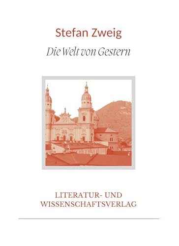 Stefan Zweig: Die Welt von Gestern. Vollständige Neuausgabe: Erinnerungen eines Europäers Stefan Zweig: Die Welt von Gestern. Vollständige Neuausgabe: Erinnerungen eines Europäers von LIWI Literatur- und Wissenschaftsverlag