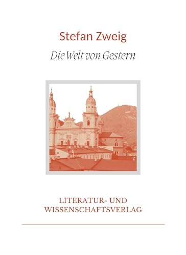 Stefan Zweig: Die Welt von Gestern. Vollständige Neuausgabe: Erinnerungen eines Europäers Stefan Zweig: Die Welt von Gestern. Vollständige Neuausgabe: Erinnerungen eines Europäers von LIWI Literatur- und Wissenschaftsverlag