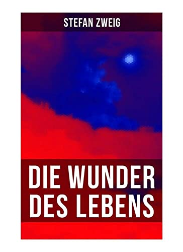 Stefan Zweig: Die Wunder des Lebens: Bereits in dieser frühen Arbeit sind viele Themen von Stefan Zweig vorhanden: eine unwahrscheinliche Begegnung, ... und seine große Vorliebe für Geschichte von Musaicum Books