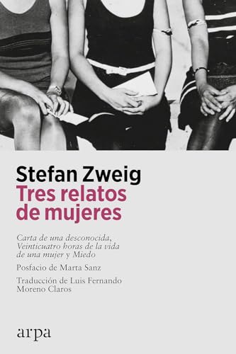 Tres relatos de mujeres: Carta de una desconocida, Veinticuatro horas de la vida de una mujer y Miedo (Literatura) von Arpa Editores