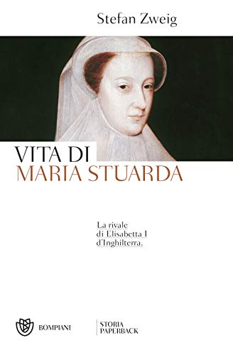 Vita di Maria Stuarda: La rivale di Elisabetta I d'Inghilterra (Storia Paperback)