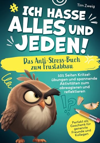 Ich hasse Alles und Jeden! – Das Anti-Stress-Buch zum Frustabbau: 101 Seiten Kritzelübungen und spannende Aktivitäten zum abreagieren und reflektieren Ich hasse Alles und Jeden! – Das Anti-Stress-Buch zum Frustabbau: 101 Seiten Kritzelübungen und spannende Aktivitäten zum abreagieren und reflektieren