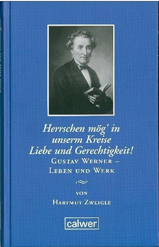 "Herrschen mög' in unserm Kreise Liebe und Gerechtigkeit!": Gustav Werner - Leben und Werk Edition der Calwer Verlag Stiftung "Herrschen mög' in unserm Kreise Liebe und Gerechtigkeit!": Gustav Werner - Leben und Werk Edition der Calwer Verlag Stiftung