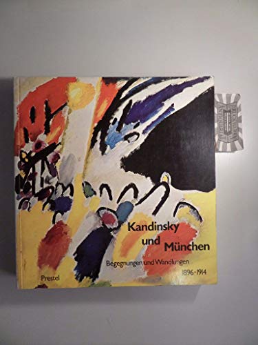 Kandinsky und München. Begegnungen und Wandlungen 1896 - 1914
