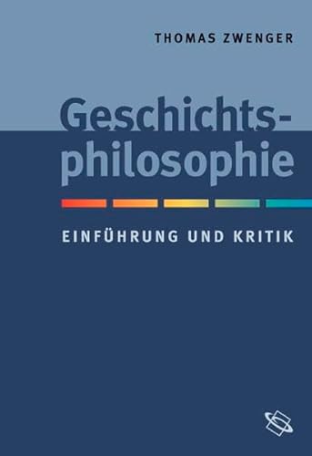 Geschichtsphilosophie. Einführung und Kritik Geschichtsphilosophie. Einführung und Kritik