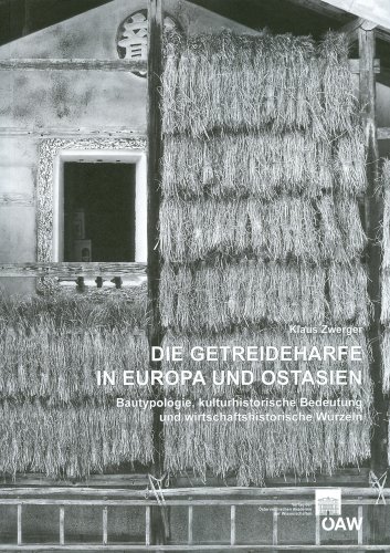 Die Getreideharfe in Europa und Ostasien: Bautypologie, kulturhistorische Bedeutung und wirtschaftshistorische Wurzeln (Denkschriften der philosophisch-historischen Klasse, Band 407)