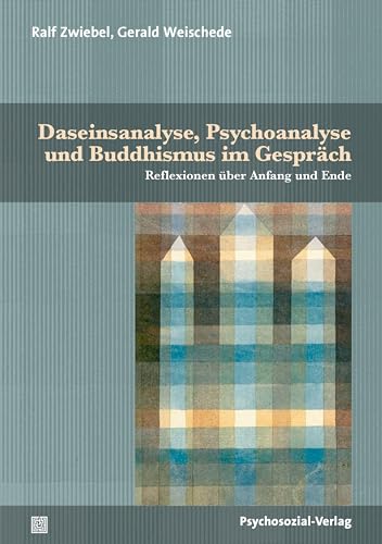 Daseinsanalyse, Psychoanalyse und Buddhismus im Gespräch: Reflexionen über Anfang und Ende (Forum Psychosozial) von Psychosozial-Verlag