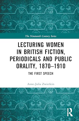 Lecturing Women in British Fiction, Periodicals and Public Orality, 1870–1910: The First Speech (Nineteenth Century) von Routledge