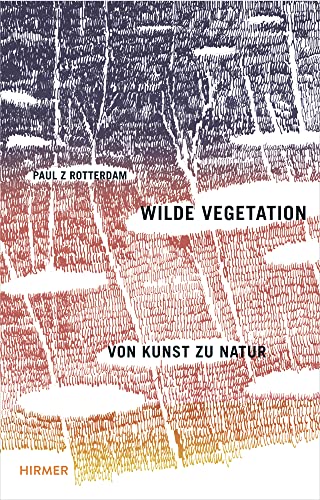 Wilde Vegetation: Von Kunst zu Natur von Hirmer Verlag GmbH