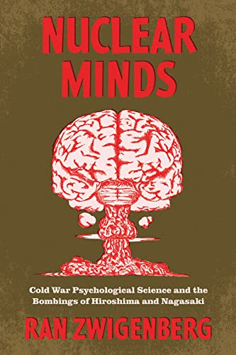 Nuclear Minds: Cold War Psychological Science and the Bombings of Hiroshima and Nagasaki von University of Chicago Press