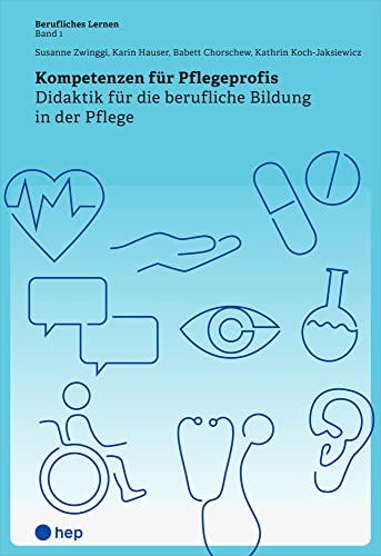 Kompetenzen für Pflegeprofis: Didaktik für die berufliche Bildung in der Pflege von hep verlag