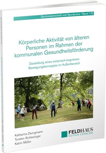 Körperliche Aktivität von älteren Personen im Rahmen der kommunalen Gesundheitsförderung: Darstellung eines motorisch-kognitiven Bewegungskonzeptes im Außenbereich (Sportwissenschaft und Sportpraxis) von Feldhaus