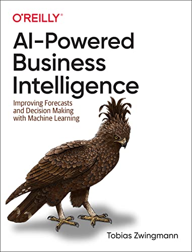 AI-Powered Business Intelligence: Improving Forecasts and Decision Making with Machine Learning von O'Reilly Media, Inc.