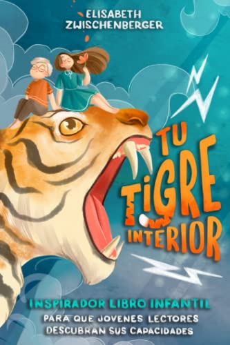 Tu tigre interior: Inspirador libro infantil para que jóvenes lectores descubran sus capacidades Tu tigre interior: Inspirador libro infantil para que jóvenes lectores descubran sus capacidades