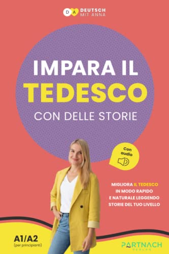 Impara il tedesco con delle storie per principianti (A1- A2): migliora il tuo tedesco in modo rapido e naturale leggendo racconti al tuo livello (con audiolibro) von Partnach Verlag