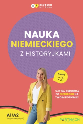 Nauka niemieckiego z historyjkami: Dla początkujących (A1) z audio - ucz się słówek i wymowy jednocześnie - czytaj i słuchaj 13 prostych opowiadań (z ... (Niemiecki dla Polaków / Deutsch für Polen) von Partnach Verlag