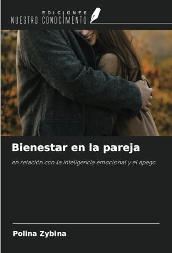 Bienestar en la pareja: en relación con la inteligencia emocional y el apego von Ediciones Nuestro Conocimiento