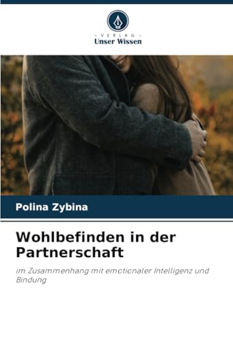 Wohlbefinden in der Partnerschaft: im Zusammenhang mit emotionaler Intelligenz und Bindung von Verlag Unser Wissen