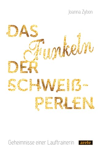 Das Funkeln der Schweißperlen: Geheimnisse einer Lauftrainerin Das Funkeln der Schweißperlen: Geheimnisse einer Lauftrainerin von Arete Verlag